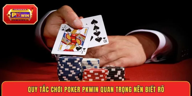 quy-tac-choi-poker-pkwin-quan-trong-nen-biet-ro